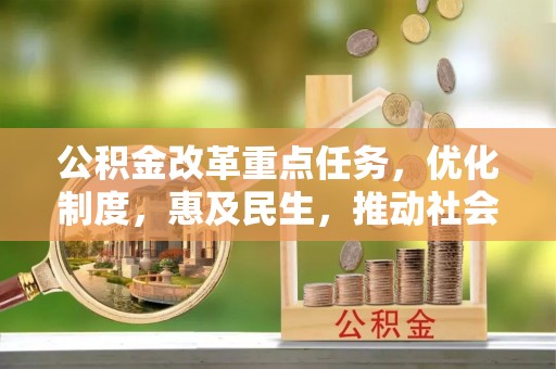 酒泉公积金改革重点任务，优化制度，惠及民生，推动社会公平发展