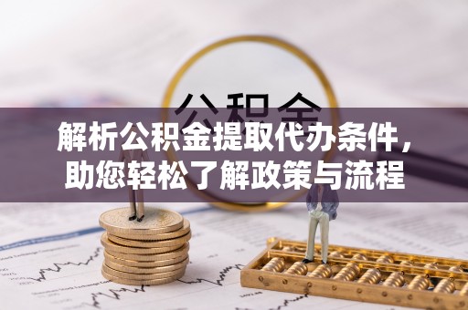 酒泉解析公积金提取代办条件，助您轻松了解政策与流程
