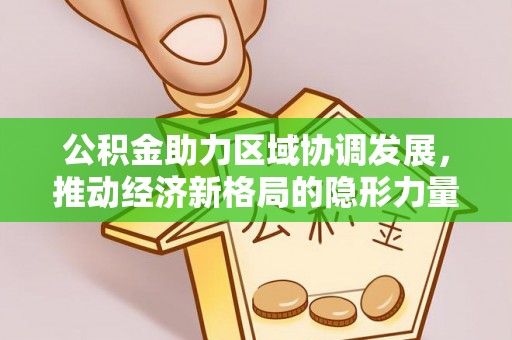 酒泉公积金助力区域协调发展，推动经济新格局的隐形力量