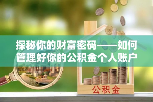 酒泉探秘你的财富密码——如何管理好你的公积金个人账户信息