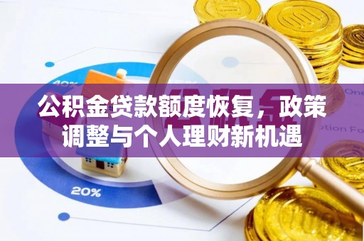 酒泉公积金贷款额度恢复，政策调整与个人理财新机遇