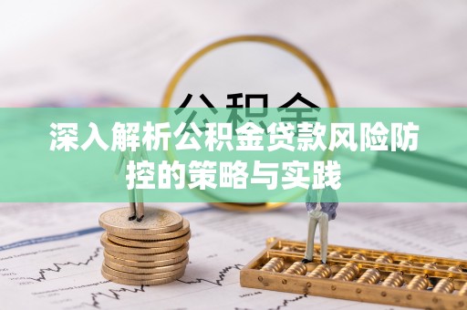 酒泉深入解析公积金贷款风险防控的策略与实践