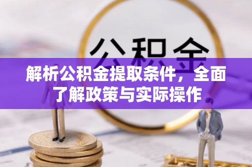 酒泉解析公积金提取条件，全面了解政策与实际操作