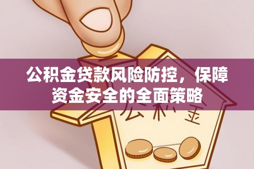 酒泉公积金贷款风险防控，保障资金安全的全面策略