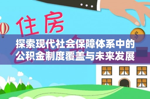 酒泉探索现代社会保障体系中的公积金制度覆盖与未来发展