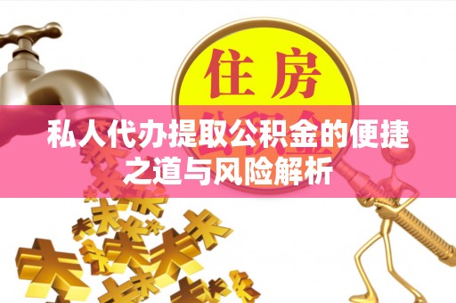 酒泉私人代办提取公积金的便捷之道与风险解析