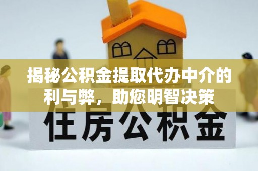 酒泉揭秘公积金提取代办中介的利与弊，助您明智决策