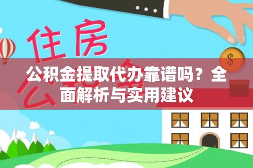 酒泉公积金提取代办靠谱吗？全面解析与实用建议