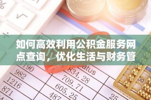 酒泉如何高效利用公积金服务网点查询，优化生活与财务管理