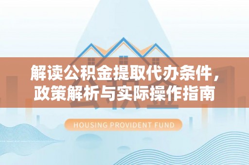 酒泉解读公积金提取代办条件，政策解析与实际操作指南
