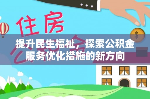 酒泉提升民生福祉，探索公积金服务优化措施的新方向