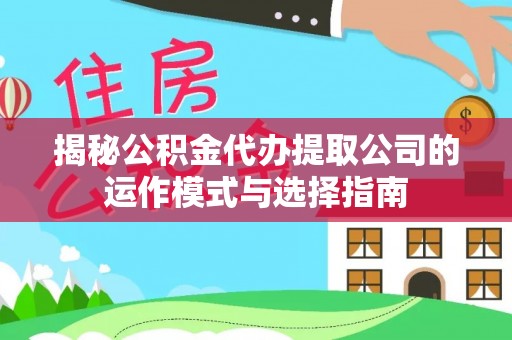 酒泉揭秘公积金代办提取公司的运作模式与选择指南
