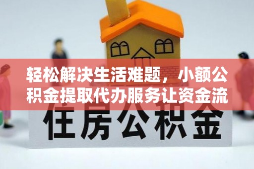 酒泉轻松解决生活难题，小额公积金提取代办服务让资金流动更便捷