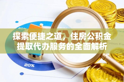 酒泉探索便捷之道，住房公积金提取代办服务的全面解析