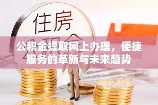 酒泉公积金提取网上办理，便捷服务的革新与未来趋势