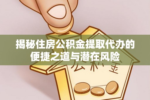 酒泉揭秘住房公积金提取代办的便捷之道与潜在风险