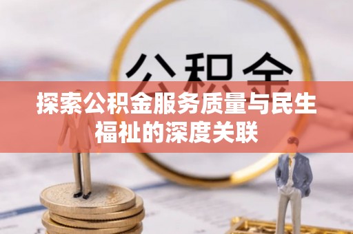 酒泉探索公积金服务质量与民生福祉的深度关联