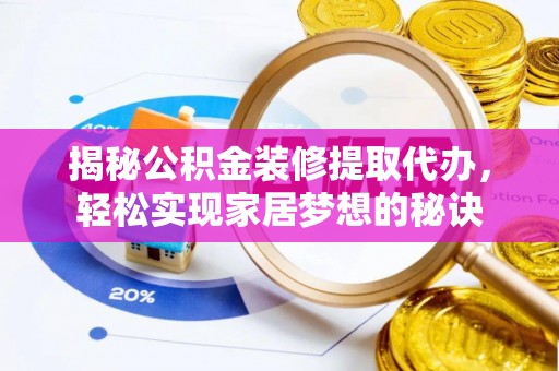 酒泉揭秘公积金装修提取代办，轻松实现家居梦想的秘诀