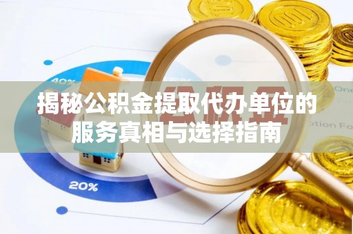 酒泉揭秘公积金提取代办单位的服务真相与选择指南