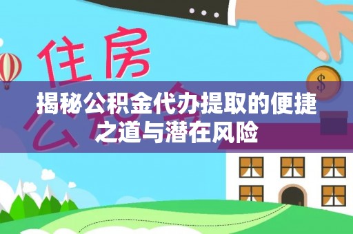 酒泉揭秘公积金代办提取的便捷之道与潜在风险