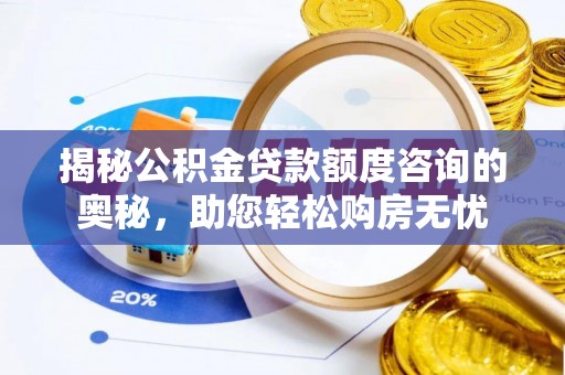 酒泉揭秘公积金贷款额度咨询的奥秘，助您轻松购房无忧