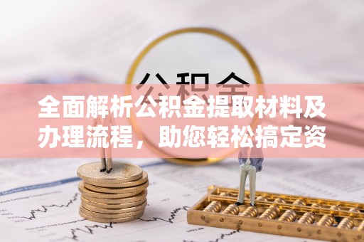 酒泉全面解析公积金提取材料及办理流程，助您轻松搞定资金提取