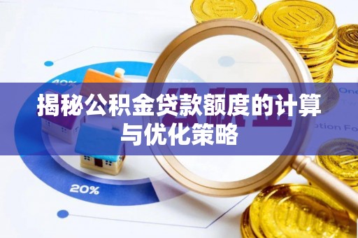 酒泉揭秘公积金贷款额度的计算与优化策略