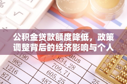 酒泉公积金贷款额度降低，政策调整背后的经济影响与个人应对策略