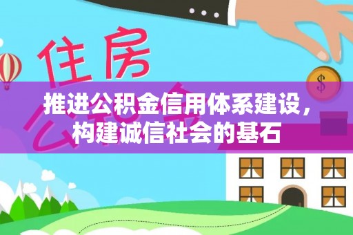 酒泉推进公积金信用体系建设，构建诚信社会的基石
