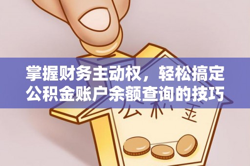 酒泉掌握财务主动权，轻松搞定公积金账户余额查询的技巧与方法