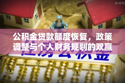 酒泉公积金贷款额度恢复，政策调整与个人财务规划的双赢之道