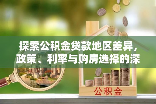 酒泉探索公积金贷款地区差异，政策、利率与购房选择的深度解析