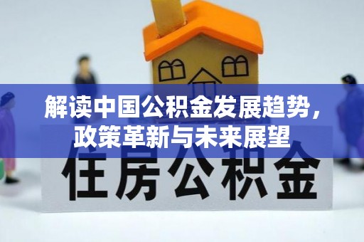 酒泉解读中国公积金发展趋势，政策革新与未来展望