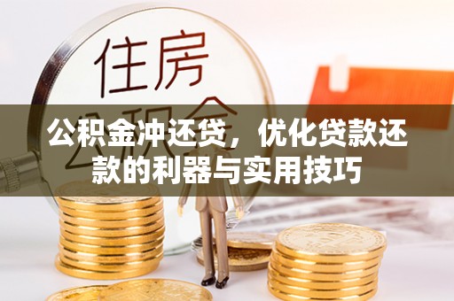 酒泉公积金冲还贷，优化贷款还款的利器与实用技巧