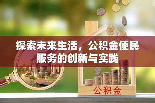 酒泉探索未来生活，公积金便民服务的创新与实践