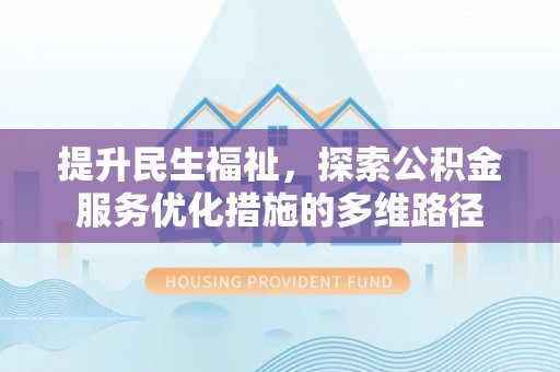 酒泉提升民生福祉，探索公积金服务优化措施的多维路径