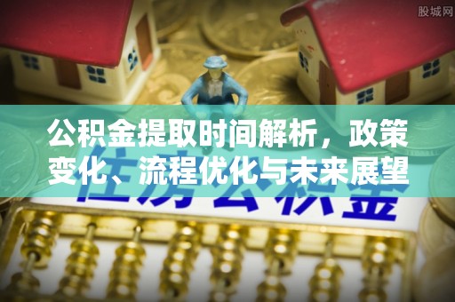 酒泉公积金提取时间解析，政策变化、流程优化与未来展望