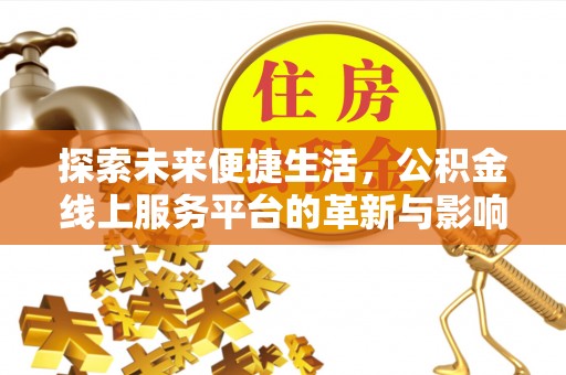 酒泉探索未来便捷生活，公积金线上服务平台的革新与影响