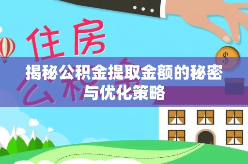 酒泉揭秘公积金提取金额的秘密与优化策略
