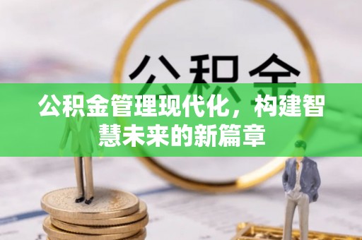 酒泉公积金管理现代化，构建智慧未来的新篇章