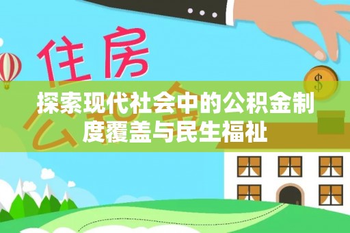 酒泉探索现代社会中的公积金制度覆盖与民生福祉