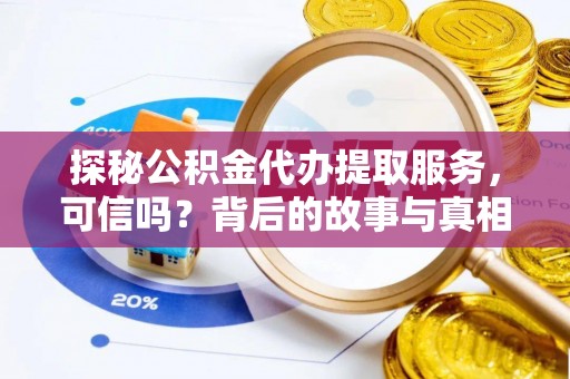酒泉探秘公积金代办提取服务，可信吗？背后的故事与真相