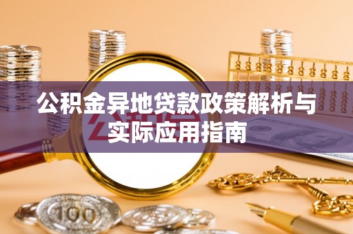酒泉公积金异地贷款政策解析与实际应用指南