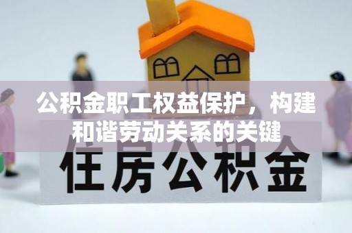 酒泉公积金职工权益保护，构建和谐劳动关系的关键