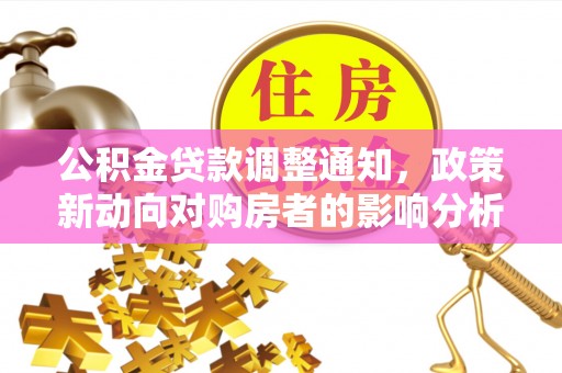 酒泉公积金贷款调整通知，政策新动向对购房者的影响分析