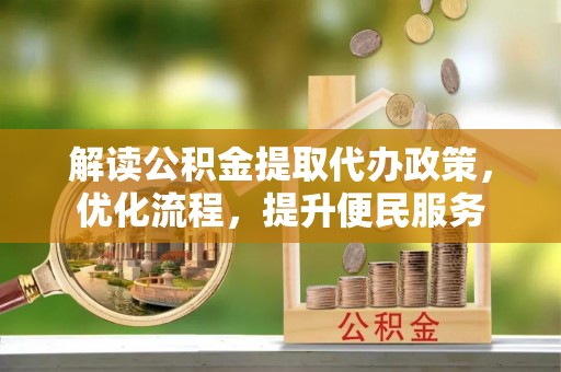酒泉解读公积金提取代办政策，优化流程，提升便民服务