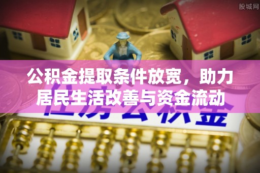 酒泉公积金提取条件放宽，助力居民生活改善与资金流动