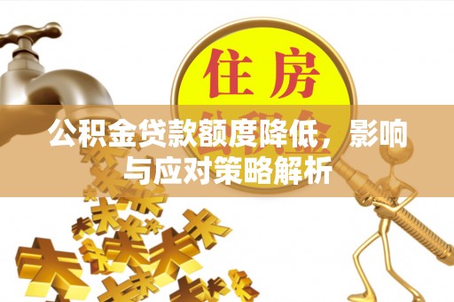 酒泉公积金贷款额度降低，影响与应对策略解析
