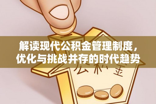 酒泉解读现代公积金管理制度，优化与挑战并存的时代趋势