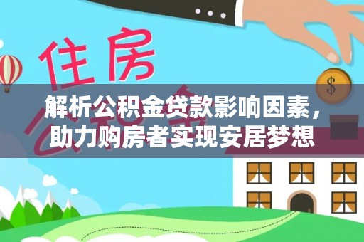 酒泉解析公积金贷款影响因素，助力购房者实现安居梦想